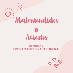 Malentendidos y Aciertos: Tres Amantes y un Funeral (Capítulo V)